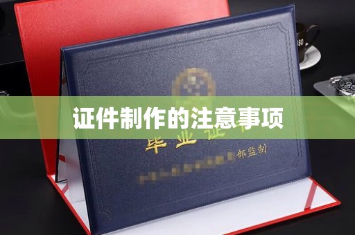 高州证件制作的注意事项