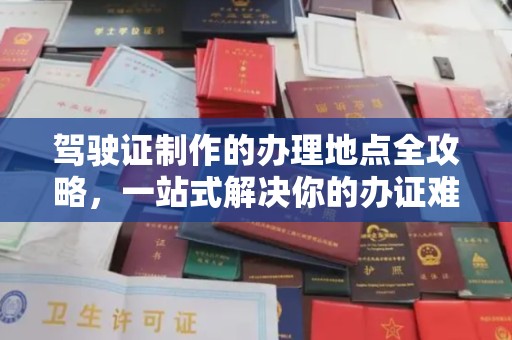 高州驾驶证制作的办理地点全攻略，一站式解决你的办证难题