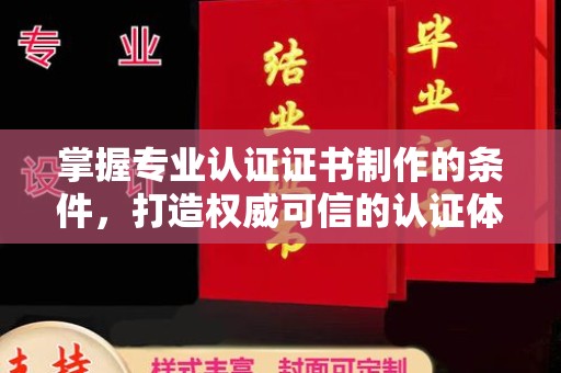 高州掌握专业认证证书制作的条件，打造权威可信的认证体系