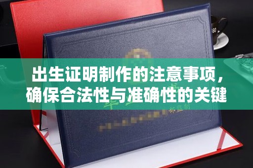 高州出生证明制作的注意事项，确保合法性与准确性的关键步骤