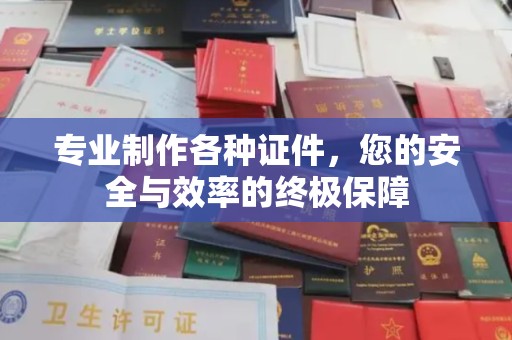 高州专业制作各种证件，您的安全与效率的终极保障