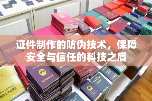 高州证件制作的防伪技术，保障安全与信任的科技之盾